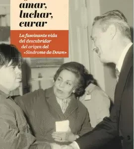 Jérôme Lejeune: amar, luchar, curar