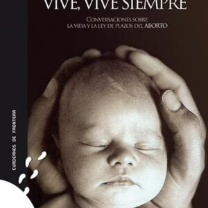 Vive, vive siempre. Conversaciones sobre la vida y la ley de plazos del aborto